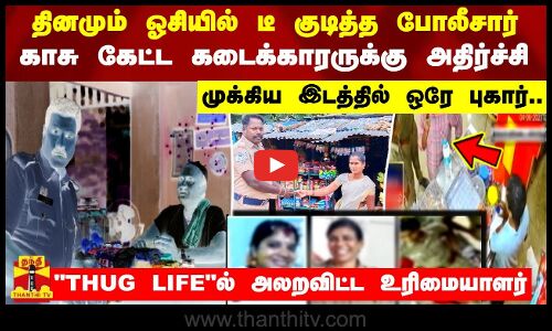 தினமும் ஓசியில் டீ குடித்த போலீசார்..காசு கேட்ட கடைக்காரருக்கு அதிர்ச்சி...  முக்கிய இடத்தில் ஒரே புகார்... - THUG LIFEல் அலறவிட்ட உரிமையாளர்