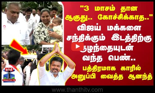 3 மாசம் தான ஆகுது.. கோச்சிக்காத..  விஜய் மக்களை சந்திக்கும் இடத்திற்கு குழந்தையுடன் வந்த பெண்.. பத்திரமாக காரில் அனுப்பி வைத்த புஸ்ஸி ஆனந்த்