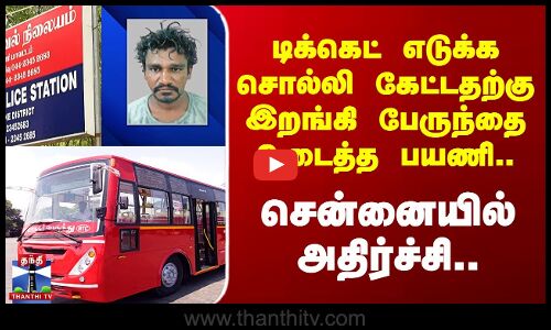டிக்கெட் எடுக்க சொன்னதற்கு இறங்கி பேருந்தை உடைத்த பயணி.. சென்னையில் அதிர்ச்சி