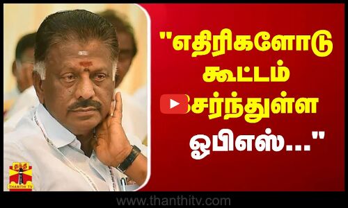 எதிரிகளோடு கூட்டம் சேர்ந்துள்ள ஓபிஎஸ்... - முன்னாள் அமைச்சர் கே.பி முனுசாமி
