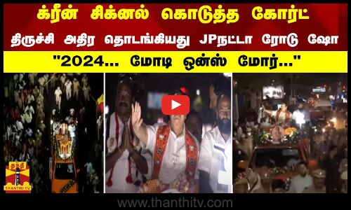 மீண்டும் மோடி; வேண்டும் மோடி ஓங்கி ஒலித்த கோஷம்... திருச்சி அதிர தொடங்கியது  JP நட்டா ரோடு ஷோ