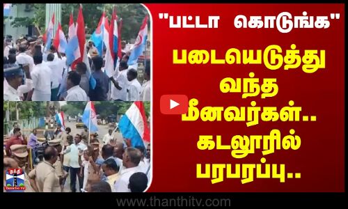 Cuddalore | Fisherman | பட்டா கொடுங்க.. படையெடுத்து வந்த மீனவர்கள்.. கடலூரில் பரபரப்பு