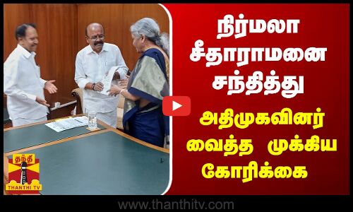 நிர்மலா சீதாராமனை சந்தித்து அதிமுகவினர் வைத்த முக்கிய கோரிக்கை