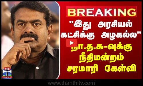 இது அரசியல் கட்சிக்கு அழகல்ல - நா.த.க-வுக்கு நீதிமன்றம் சரமாரி கேள்வி