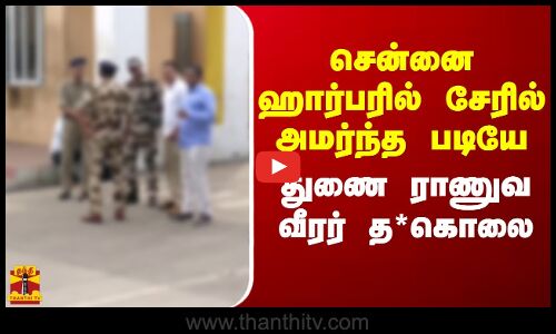 சென்னை துறைமுகத்தில் சேரில் அமர்ந்தபடியே துணை ராணுவ வீரர் த*கொலை