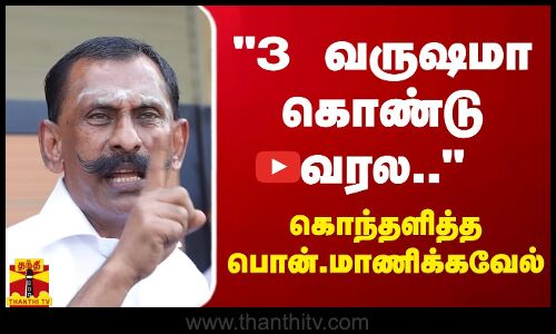 3 வருஷமா கொண்டு வரல..  - கொந்தளித்த பொன்.மாணிக்கவேல் | Ponn Manickavel