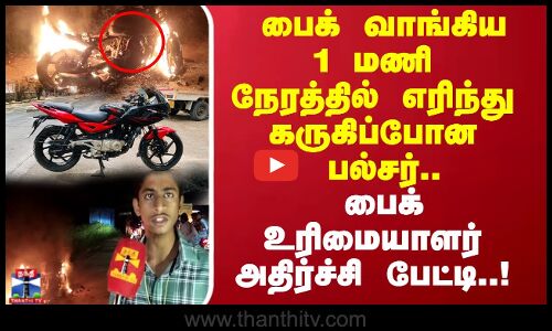 பைக் வாங்கிய 1 மணி நேரத்தில் எரிந்து கருகிப்போன பல்சர் 220..பைக் உரிமையாளர்  அதிர்ச்சி பேட்டி..!