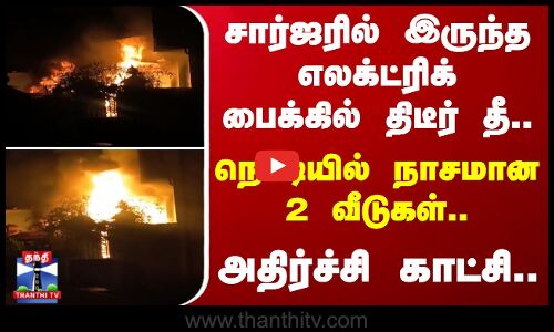 சார்ஜரில் இருந்த எலக்ட்ரிக் பைக்கில் திடீர் தீ.. நொடியில் நாசமான 2 வீடுகள்- அதிர்ச்சி காட்சி..