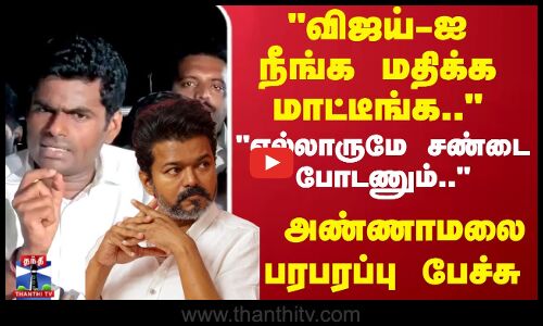Annamalai | விஜய்-ஐ நீங்க மதிக்க மாட்டீங்க.. எல்லாருமே சண்டை போடணும்.. அண்ணாமலை பரபரப்பு பேச்சு