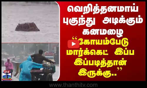 Rain | வெறித்தனமாய் புகுந்து அடிக்கும் கனமழை - ``கோயம்பேடு மார்க்கெட் இப்ப இப்படித்தான் இருக்கு..’’