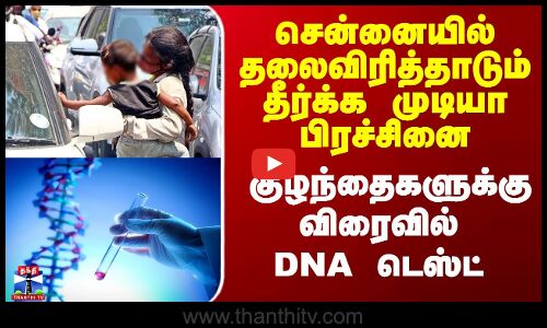 சென்னையில் தலைவிரித்தாடும் பெரும் பிரச்சினை - விரைவில் DNA டெஸ்ட்