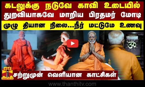 கடலுக்கு நடுவே காவி உடையில் துறவியாகவே மாறிய பிரதமர் மோடி...முழு தியான நிலை...நீர் மட்டுமே உணவு