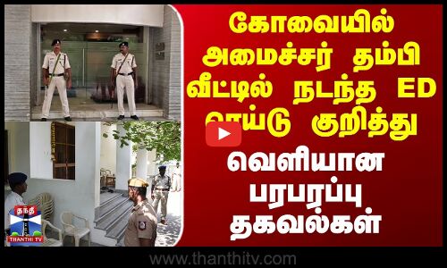 அமைச்சர் தம்பி வீட்டில் நடந்த ED ரெய்டு குறித்து வெளியான பரபரப்பு தகவல்கள்