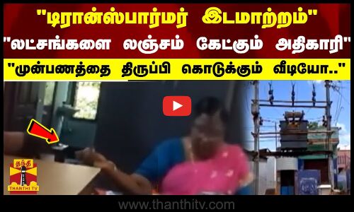 டிரான்ஸ்பார்மர் இடமாற்றம் செய்ய லட்சங்களை  லஞ்சம் கேட்கும் அதிகாரி