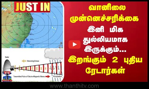 வானிலை முன்னெச்சரிக்கை... இறங்கும் 2 புதிய ரேடார்கள்