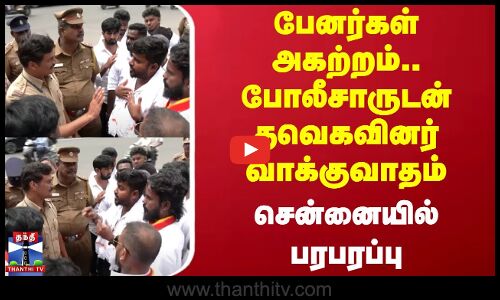 பேனர்கள் அகற்றம்.. போலீசாருடன் தவெகவினர் வாக்குவாதம் - சென்னையில் பரபரப்பு