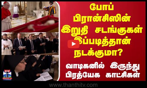 போப் பிரான்சிஸின் உடலுக்கு இறுதி சடங்குகள்...வாடிகனில் இருந்து நேரடி காட்சிகள்