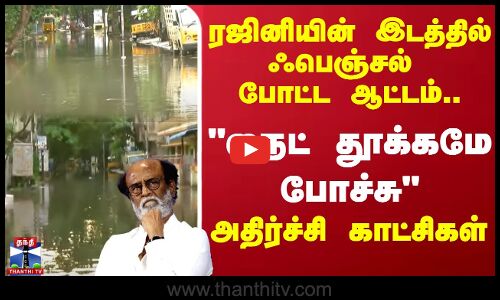 ரஜினியின் இடத்தில் ஃபெஞ்சல் போட்ட ஆட்டம்.. நைட் தூக்கமே போச்சு - அதிர்ச்சி காட்சிகள்