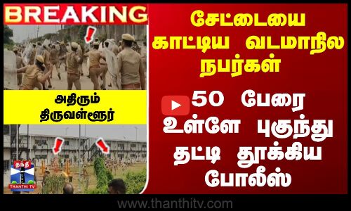 சேட்டையை காட்டிய வடமாநில நபர்கள்  - 50 பேரை தட்டி தூக்கிய போலீஸ்