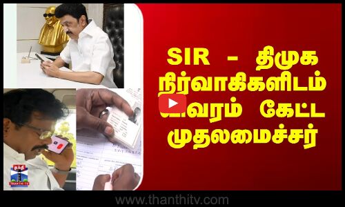 CMStalin |   SIR - திமுக நிர்வாகிகளிடம் விவரம் கேட்ட முதலமைச்சர்