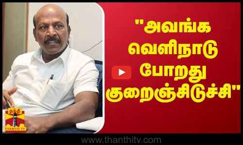 அவங்க வெளிநாடு போறது குறைஞ்சிடுச்சி