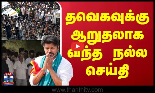 TVK Karur Stampede | TVK Vijay | TVK | Police | தவெகவுக்கு ஆறுதலாக வந்த நல்ல செய்தி