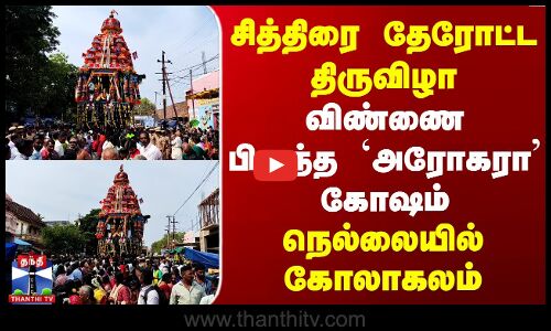 சித்திரை தேரோட்ட திருவிழா - விண்ணை பிளந்த `அரோகரா கோஷம்.. நெல்லையில் கோலாகலம்