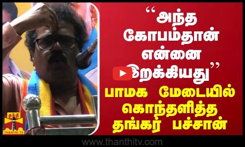 அந்த கோபம்தான் என்னை இறக்கியது... பாமக மேடையில் கொந்தளித்த தங்கர் பச்சான்