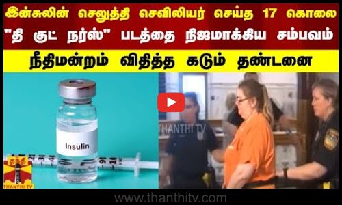 இன்சுலின் செலுத்தி செவிலியர் செய்த 17 கொலை - தி குட் நர்ஸ் படத்தை நிஜமாக்கிய சம்பவம்...