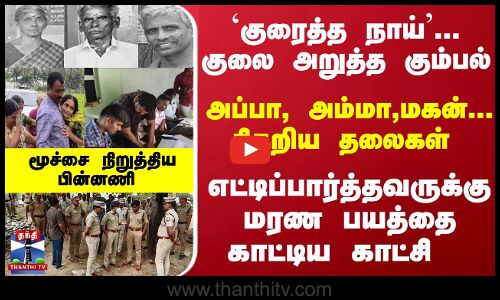 `குரைத்த நாய்... குலை அறுத்த கும்பல் - அப்பா, அம்மா,மகன் -சிதறிய தலைகள் - மூச்சை நிறுத்திய பின்னணி