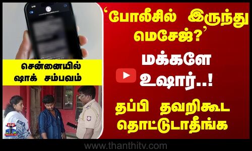`போலீசில் இருந்து மெசேஜ்..?...  தப்பி தவறிகூட தொட்டுடாதீங்க - சென்னையில் ஷாக் சம்பவம்