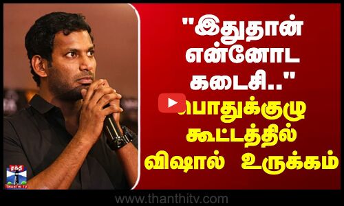 Vishal | இதுதான் என்னோட கடைசி.. - பொதுக்குழு கூட்டத்தில் விஷால் உருக்கம்