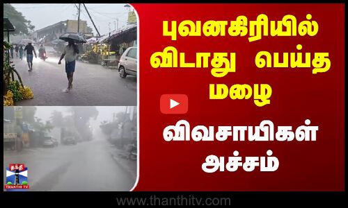 Bhuvanagiri | Heavy Rain | புவனகிரியில் விடாது பெய்த மழை விவசாயிகள் அச்சம்