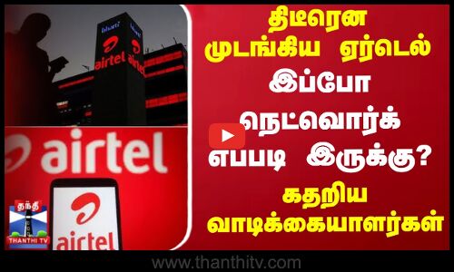 திடீரென முடங்கிய ஏர்டெல்.. இப்போ நெட்வொர்க் எப்படி இருக்கு? - கதறிய வாடிக்கையாளர்கள்