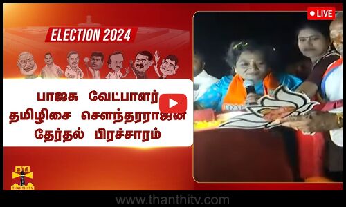 🔴LIVE : பாஜக வேட்பாளர் தமிழிசை சௌந்தரராஜன் தேர்தல் பிரச்சாரம் | நேரலை காட்சிகள்