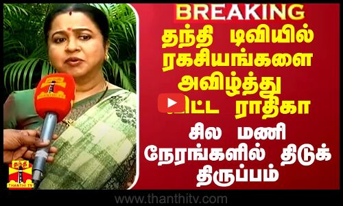 தந்தி டிவியில் ரகசியங்களை அவிழ்த்துவிட்ட ராதிகா.. சில மணி நேரங்களில் திடுக் திருப்பம்
