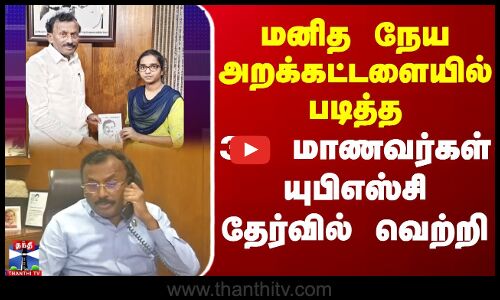 மனித நேய அறக்கட்டளையில் படித்த 35 மாணவர்கள் யுபிஎஸ்சி தேர்வில் வெற்றி