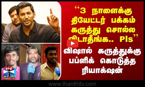 ``3 நாளைக்கு Theatre பக்கம் கருத்து சொல்ல விடாதீங்க.. Pls’’ விஷால் கருத்துக்கு Public Reaction