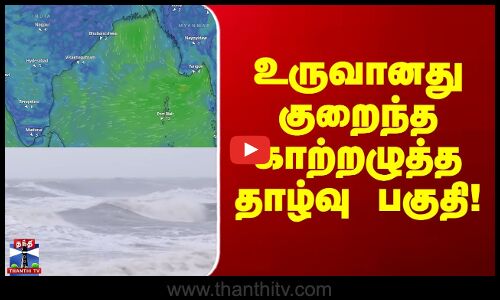 Chennai | Rain | உருவானது குறைந்த காற்றழுத்த தாழ்வு பகுதி!