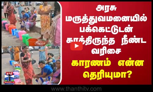 அரசு மருத்துவமனையில் பக்கெட்டுடன் காத்திருந்த நீண்ட வரிசை - காரணம் என்ன தெரியுமா?