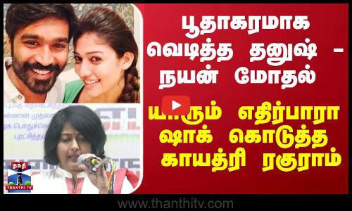 பூதாகரமாக வெடித்த தனுஷ் - நயன் மோதல் - யாரும் எதிர்பாரா ஷாக் கொடுத்த காயத்ரி ரகுராம்
