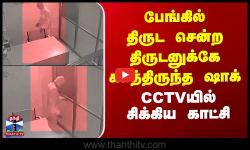 பேங்கில் திருட சென்ற திருடனுக்கே காத்திருந்த ஷாக்.. CCTVயில் சிக்கிய காட்சி