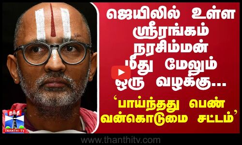 ஜெயிலில் உள்ள ஸ்ரீரங்கம் நரசிம்மன் மீது மேலும் ஒரு வழக்கு...பாய்ந்தது பெண் வன்கொடுமை சட்டம்...