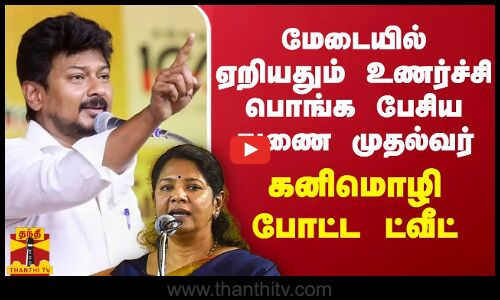 மேடையில் ஏறியதும் உணர்ச்சி பொங்க பேசிய துணை முதல்வர் உதயநிதி - கனிமொழி போட்ட ட்வீட்
