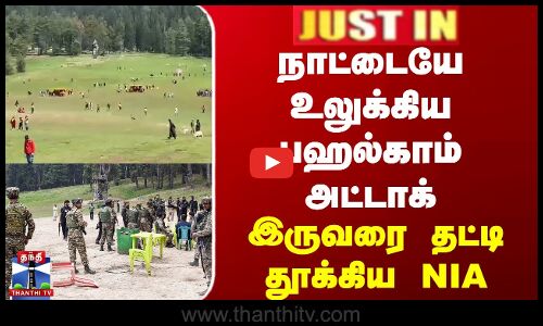 JUSTIN || நாட்டையே உலுக்கிய பஹல்காம் அட்டாக் - இருவரை தட்டி தூக்கிய NIA