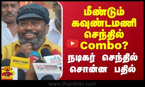 மீண்டும் கவுண்டமணி செந்தில் Combo? நடிகர் செந்தில் சொன்ன பதில்