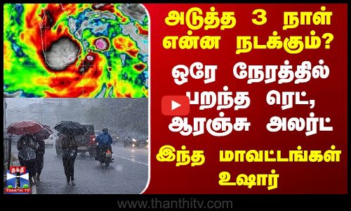Ditwah Cyclone Alert | ஒரே நேரத்தில் பறந்த ரெட், ஆரஞ்சு அலர்ட் - இந்த மாவட்டங்கள் உஷார்