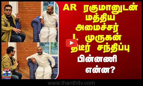 AR ரகுமானுடன் மத்திய அமைச்சர் L முருகன் திடீர் சந்திப்பு - பின்னணி என்ன?