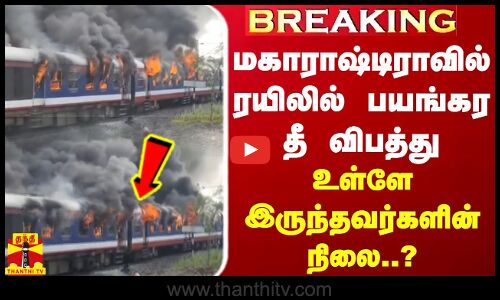 #BREAKING || மகாராஷ்டிராவில் ரயிலில் பயங்கர தீ விபத்து - உள்ளே இருந்தவர்களின் நிலை..?