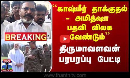 #BREAKING || ``காஷ்மீர் தாக்குதல் - அமித்ஷா பதவி விலக வேண்டும்திருமாவளவன் பரபரப்பு பேட்டி